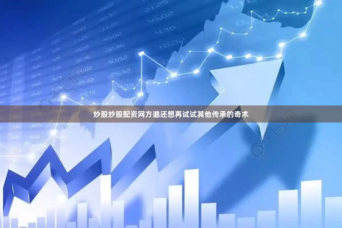 炒股炒股配资网方邈还想再试试其他传承的奇术