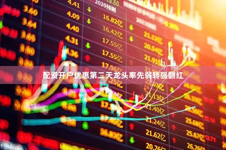 配资开户优惠第二天龙头率先弱转强翻红