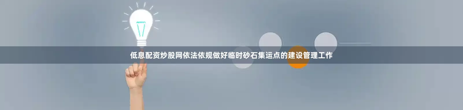 低息配资炒股网依法依规做好临时砂石集运点的建设管理工作